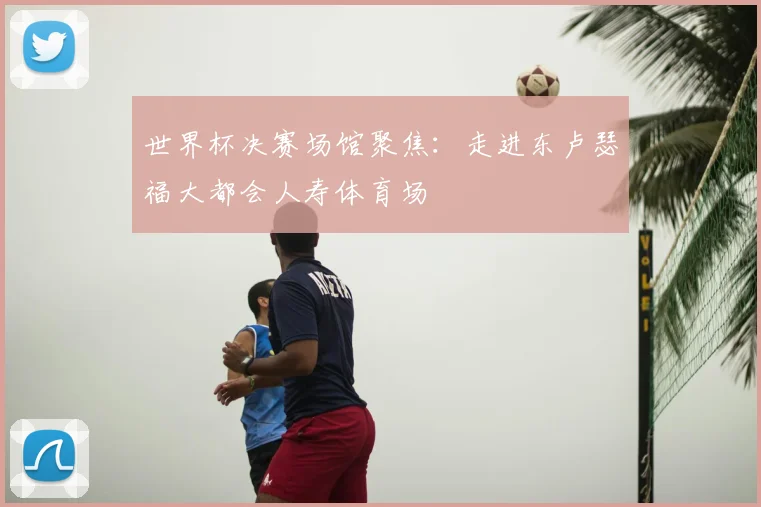 世界杯决赛场馆聚焦：走进东卢瑟福大都会人寿体育场