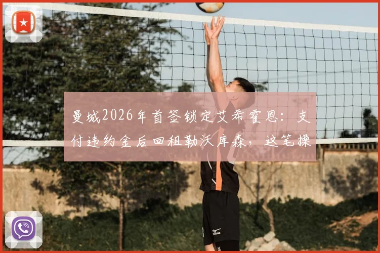 曼城2026年首签锁定艾希霍恩：支付违约金后回租勒沃库森，这笔操作究竟有何深意？