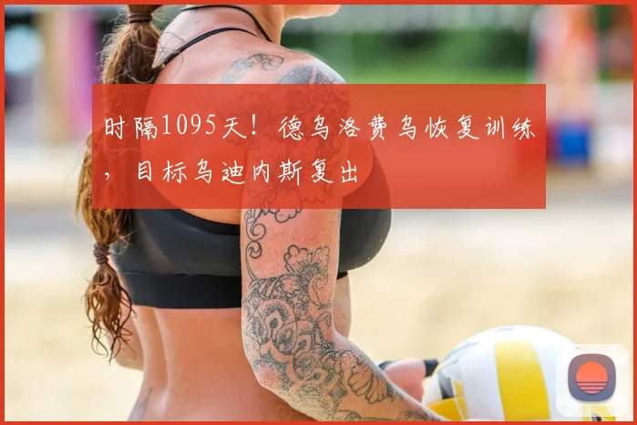 时隔1095天!德乌洛费乌恢复训练,目标乌迪内斯复出
