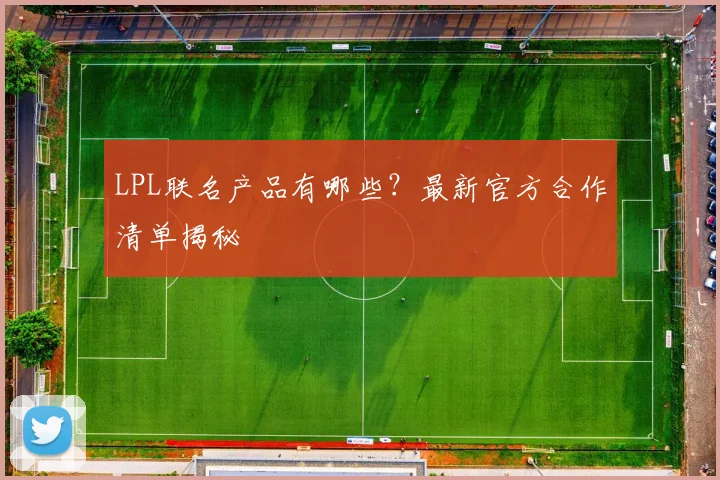 LPL联名产品有哪些?最新官方合作清单揭秘