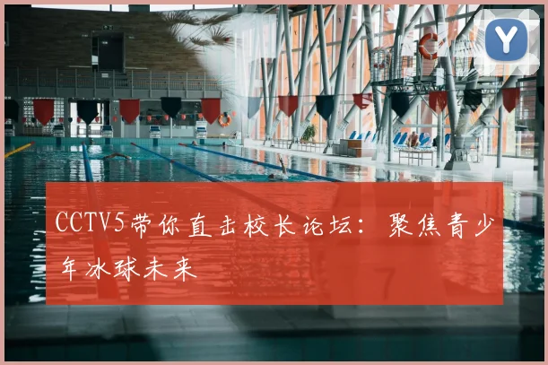 CCTV5带你直击校长论坛：聚焦青少年冰球未来